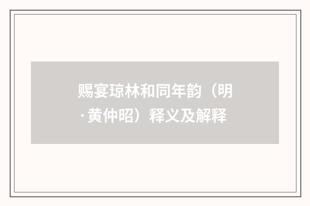 赐宴琼林和同年韵（明·黄仲昭）释义及解释