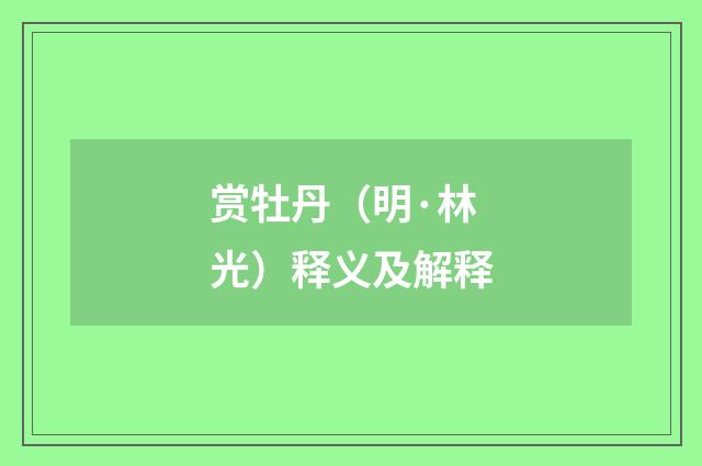 赏牡丹（明·林光）释义及解释