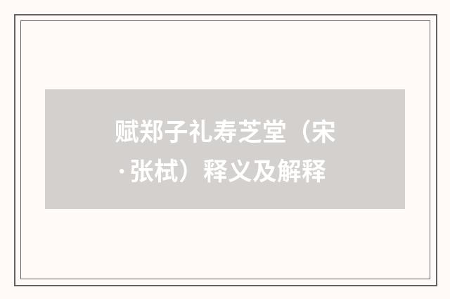 赋郑子礼寿芝堂（宋·张栻）释义及解释
