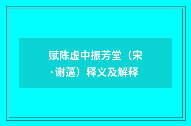 赋陈虚中振芳堂（宋·谢薖）释义及解释