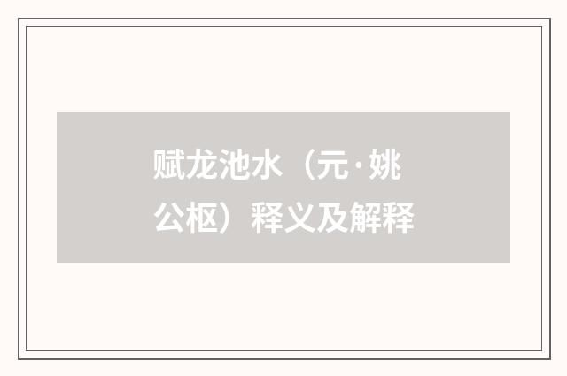 赋龙池水（元·姚公枢）释义及解释