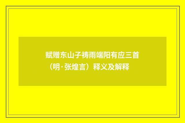 赋赠东山子祷雨端阳有应三首（明·张煌言）释义及解释