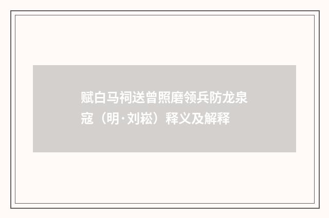 赋白马祠送曾照磨领兵防龙泉寇（明·刘崧）释义及解释