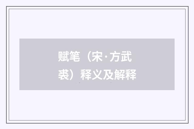 赋笔（宋·方武裘）释义及解释