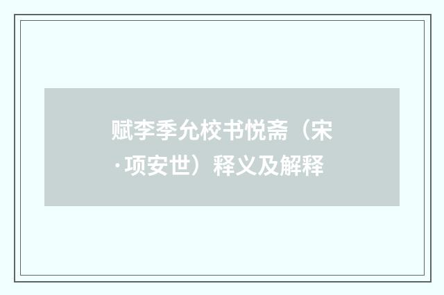 赋李季允校书悦斋（宋·项安世）释义及解释