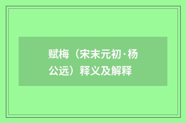 赋梅（宋末元初·杨公远）释义及解释