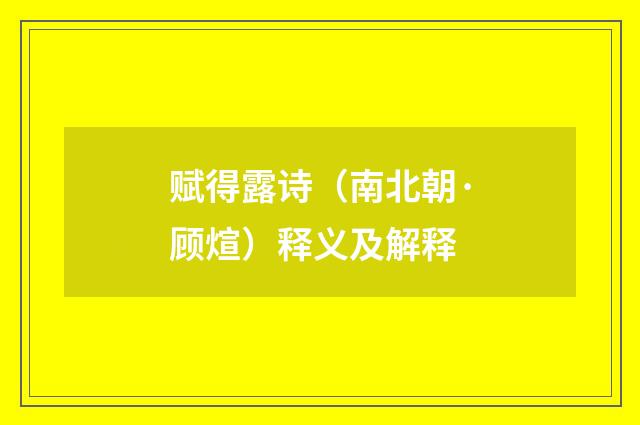 赋得露诗（南北朝·顾煊）释义及解释