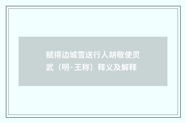 赋得边城雪送行人胡敬使灵武（明·王称）释义及解释