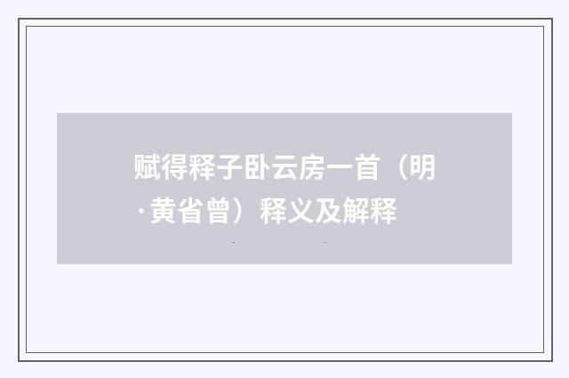 赋得释子卧云房一首（明·黄省曾）释义及解释