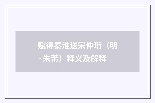 赋得秦淮送宋仲珩（明·朱芾）释义及解释