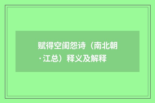 赋得空闺怨诗（南北朝·江总）释义及解释