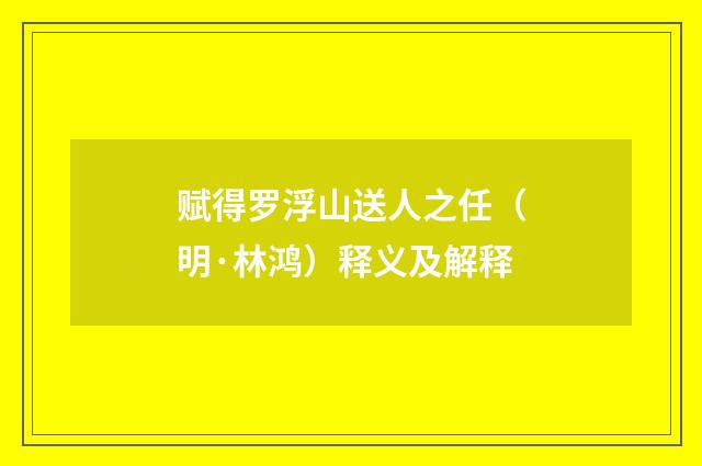 赋得罗浮山送人之任（明·林鸿）释义及解释