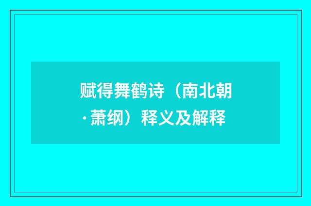 赋得舞鹤诗（南北朝·萧纲）释义及解释