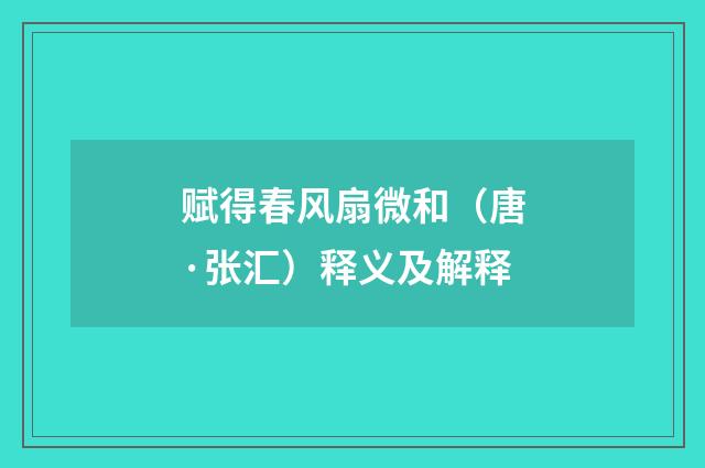 赋得春风扇微和（唐·张汇）释义及解释