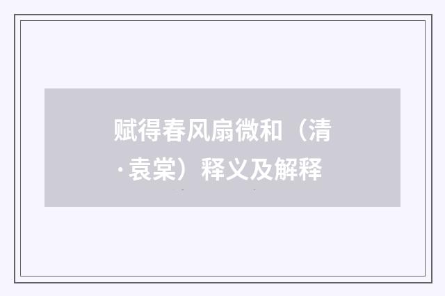 赋得春风扇微和（清·袁棠）释义及解释