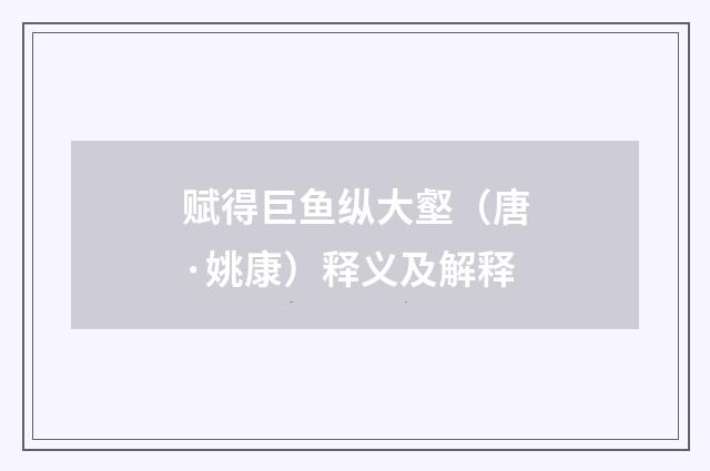 赋得巨鱼纵大壑（唐·姚康）释义及解释