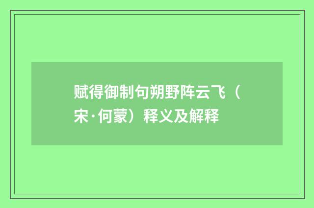 赋得御制句朔野阵云飞（宋·何蒙）释义及解释
