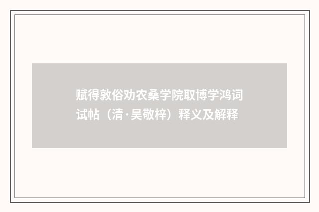 赋得敦俗劝农桑学院取博学鸿词试帖（清·吴敬梓）释义及解释
