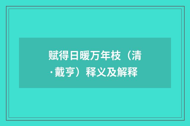 赋得日暖万年枝（清·戴亨）释义及解释