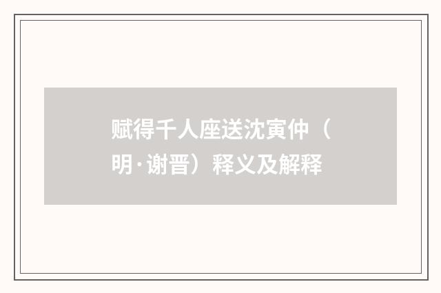 赋得千人座送沈寅仲（明·谢晋）释义及解释