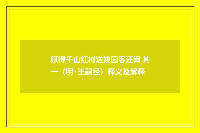 赋得千山红树送姚园客还闽 其一（明·王嗣经）释义及解释