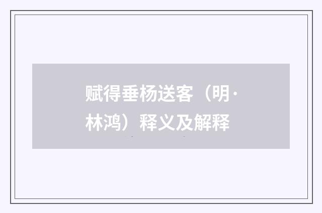 赋得垂杨送客（明·林鸿）释义及解释