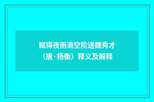 赋得夜雨滴空阶送魏秀才（唐·杨衡）释义及解释