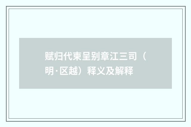 赋归代柬呈别章江三司（明·区越）释义及解释