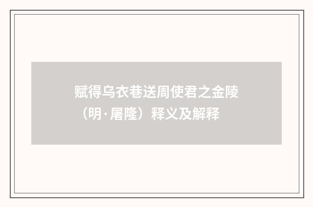 赋得乌衣巷送周使君之金陵（明·屠隆）释义及解释