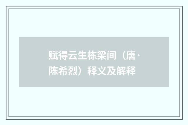 赋得云生栋梁间（唐·陈希烈）释义及解释