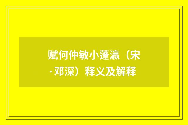 赋何仲敏小蓬瀛（宋·邓深）释义及解释