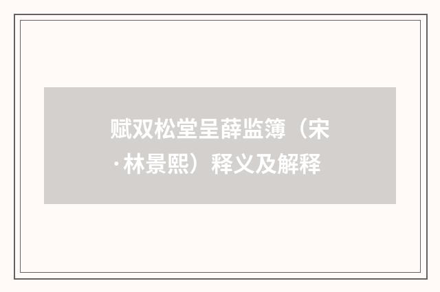 赋双松堂呈薛监簿（宋·林景熙）释义及解释
