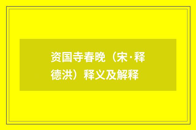 资国寺春晚（宋·释德洪）释义及解释