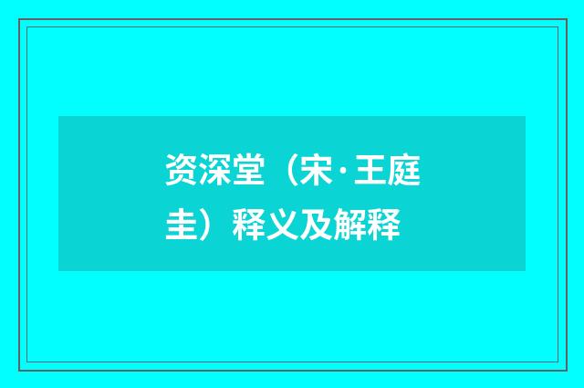 资深堂（宋·王庭圭）释义及解释