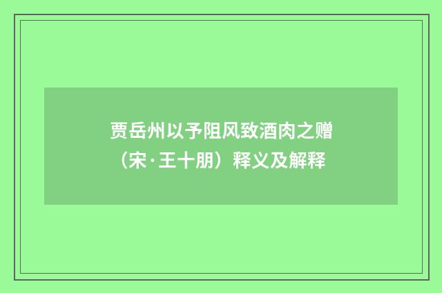 贾岳州以予阻风致酒肉之赠（宋·王十朋）释义及解释