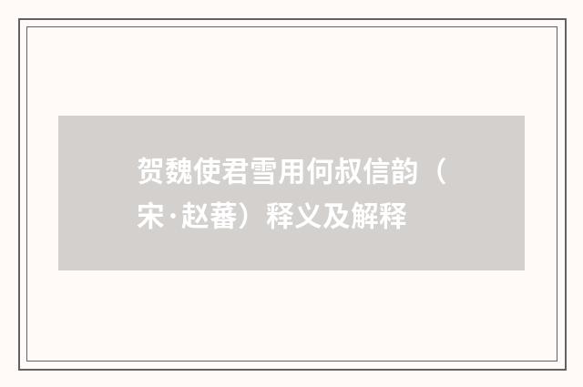 贺魏使君雪用何叔信韵（宋·赵蕃）释义及解释