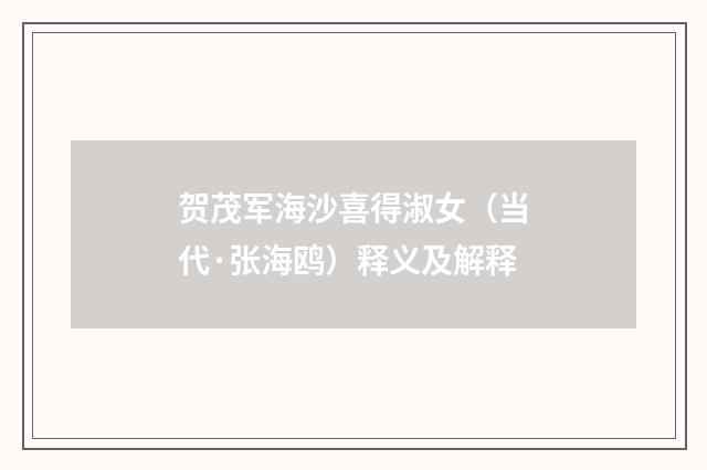 贺茂军海沙喜得淑女（当代·张海鸥）释义及解释