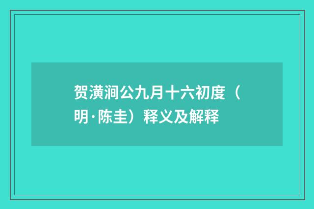 贺潢涧公九月十六初度（明·陈圭）释义及解释