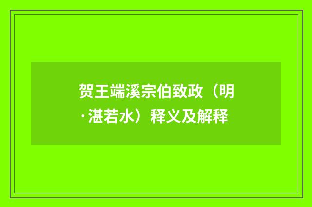 贺王端溪宗伯致政（明·湛若水）释义及解释