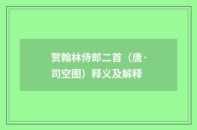 贺翰林侍郎二首（唐·司空图）释义及解释