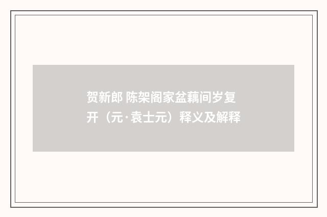 贺新郎 陈架阁家盆藕间岁复开（元·袁士元）释义及解释