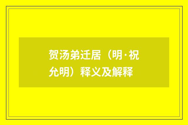 贺汤弟迁居（明·祝允明）释义及解释