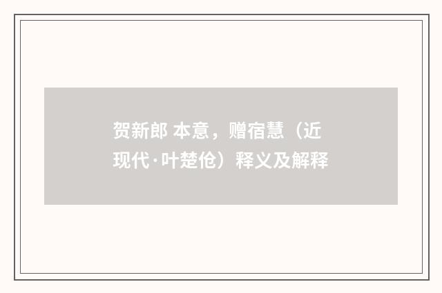 贺新郎 本意，赠宿慧（近现代·叶楚伧）释义及解释