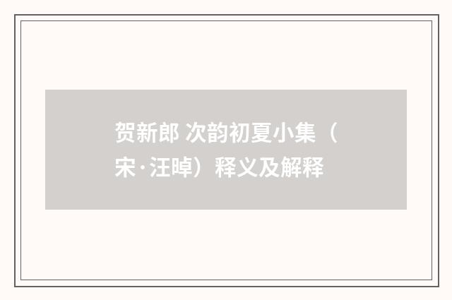 贺新郎 次韵初夏小集（宋·汪晫）释义及解释