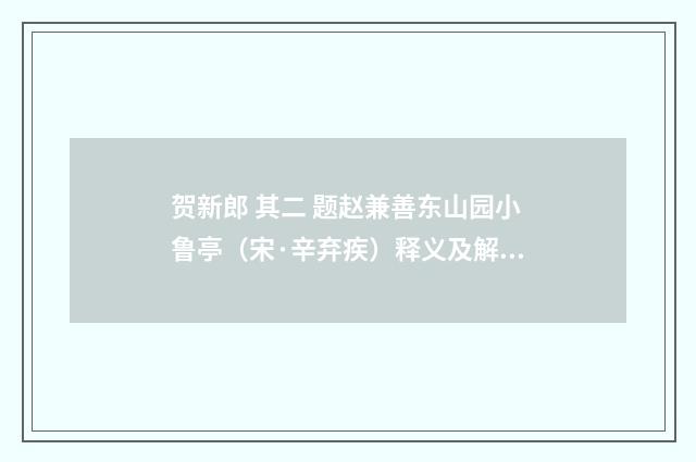 贺新郎 其二 题赵兼善东山园小鲁亭（宋·辛弃疾）释义及解释