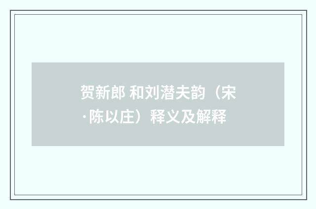 贺新郎 和刘潜夫韵（宋·陈以庄）释义及解释