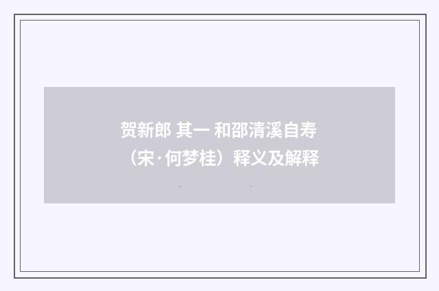 贺新郎 其一 和邵清溪自寿（宋·何梦桂）释义及解释