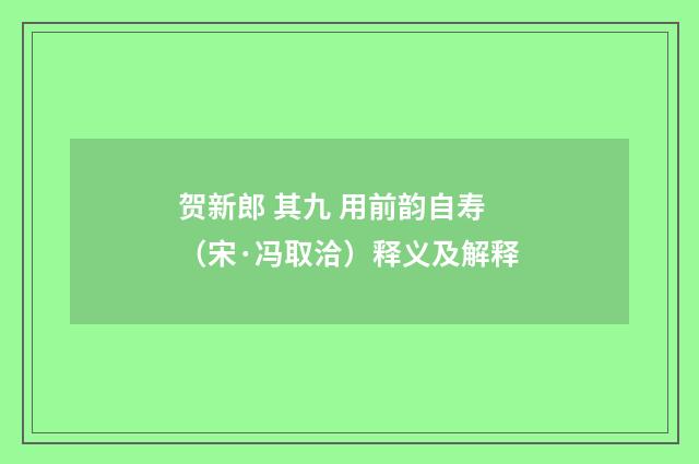 贺新郎 其九 用前韵自寿（宋·冯取洽）释义及解释