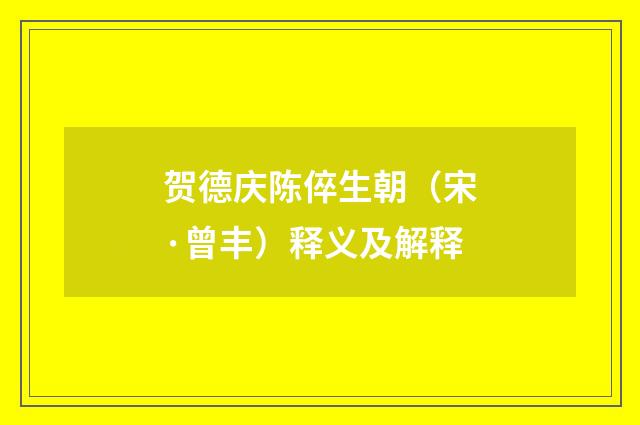 贺德庆陈倅生朝（宋·曾丰）释义及解释