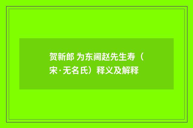 贺新郎 为东阃赵先生寿（宋·无名氏）释义及解释
